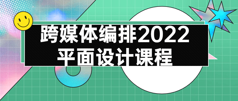 跨媒体编排2022平面设计课程-危笑云资源网