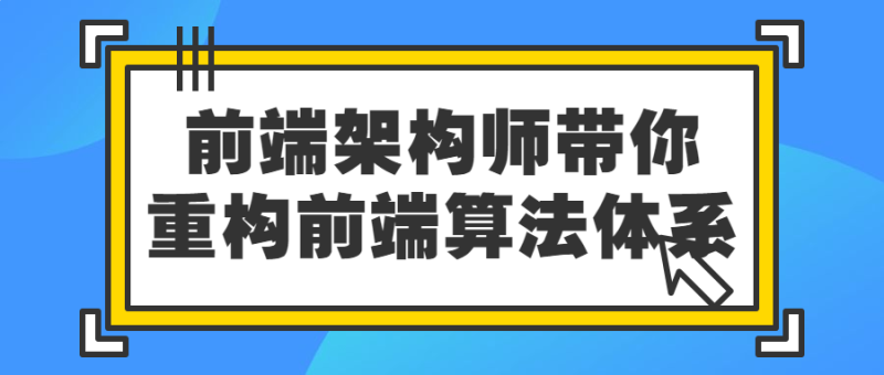前端架构师带你重构前端算法体系-危笑云资源网