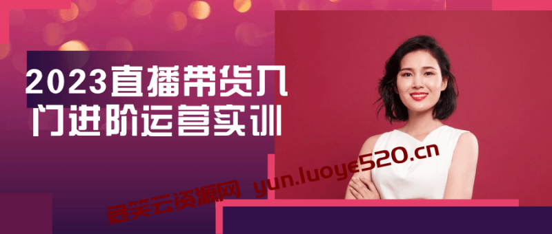 2023直播带货入门进阶运营实训-危笑云资源网