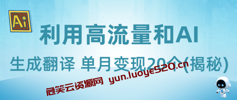新兴蓝海项目-利用高流量和AI生成翻译 单月变现20个(揭秘)-危笑云资源网