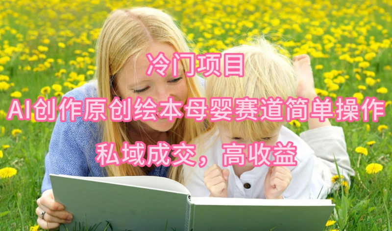 AI冷门项目，创作原创绘本母婴赛道简单操作！-危笑云资源网