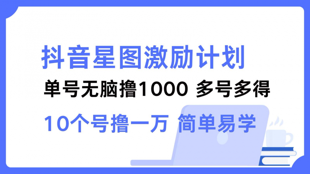 抖音星图激励计划 单号可撸1000 2个号2000 多号多得 简单易学-危笑云资源网